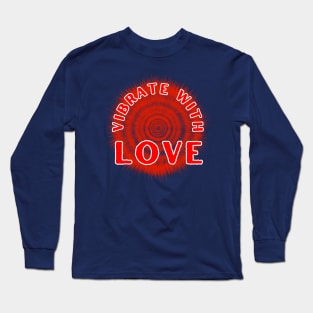 Vibrate With Love Inspirational and Motivational Quote Long Sleeve T-Shirt